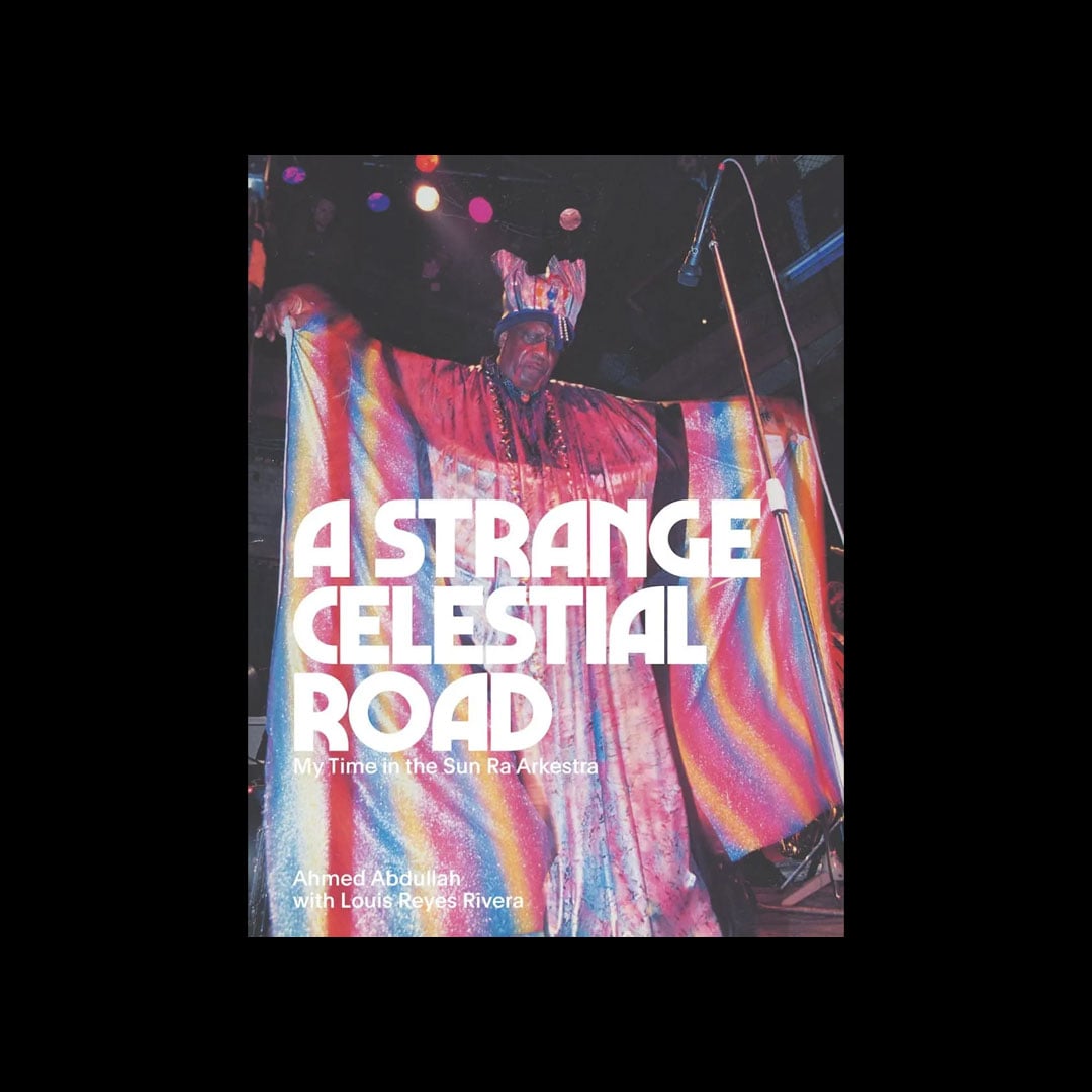 Ahmed Abdullah - A Strange Celestial Road: My Time in the Sun Ra Arkestra - book